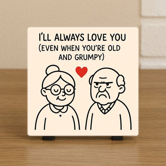 Grappige Tegel 10,5x10,5 cm – “I’ll Always Love You (Even When You’re Old and Grumpy)” – Liefdescadeau