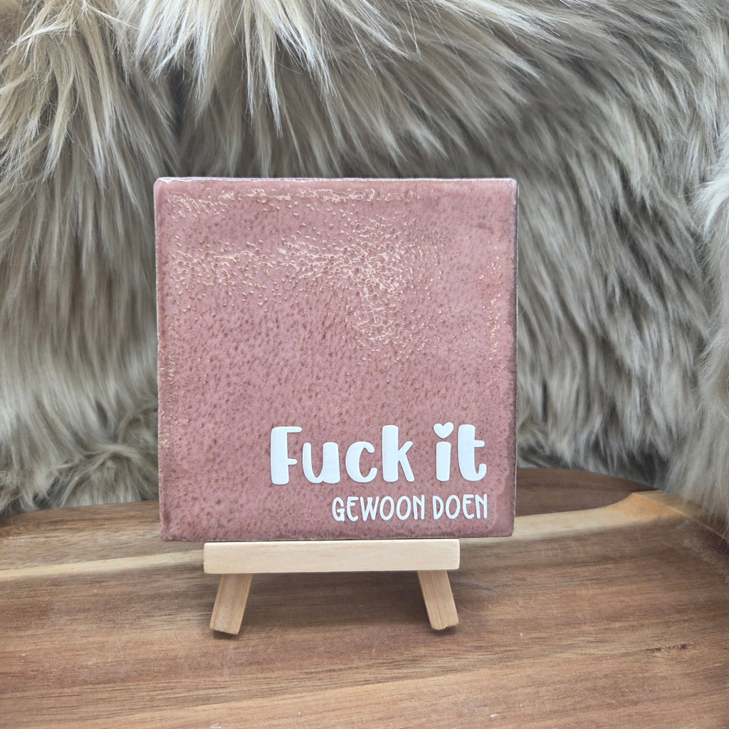 Robuust tegeltje:  Fuck it gewoon doen